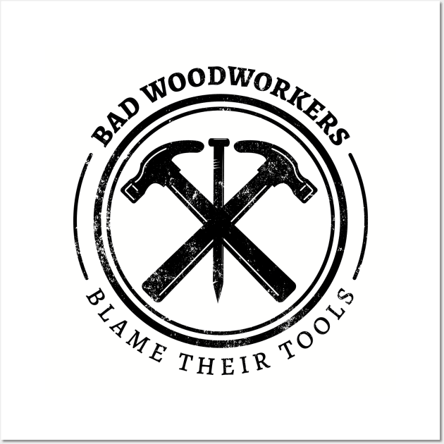 Bad Woodworkers Blame Their Tools, funny craftsmen, carpenter Wall Art by emmjott